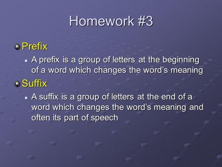 Homework #3 Prefix A prefix is a group of letters at the beginning of a word which changes the word’s meaning A prefix is a group of letters at the beginning.