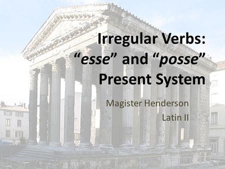 Irregular Verbs: “esse” and “posse” Present System