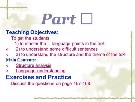 Part Ⅱ Teaching Objectives: To get the students 1) to master the language points in the text  2) to understand some difficult sentences  3) to understand.