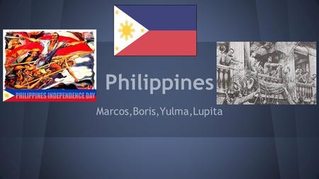 Philippines Marcos,Boris,Yulma,Lupita. Background ●The Philippines' aboriginal inhabitants arrived from the Asian mainland around 25,000 BC ●By the 14th.