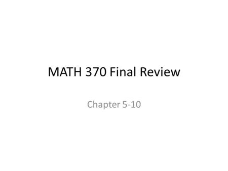 MATH 370 Final Review Chapter 5-10. Know this well Chapter 5 and 6: Counting/ Probability Basic counting P(n,r), C(n,r), C(n-1+r,r),… Basic probability,
