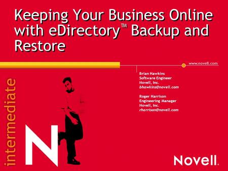 Keeping Your Business Online with eDirectory ™ Backup and Restore Brian Hawkins Software Engineer Novell, Inc. Roger.