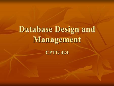 Database Design and Management CPTG 424. 10/23/2015Chapter 12 of 38 Functions of a Database Store data Store data School: student records, class schedules,