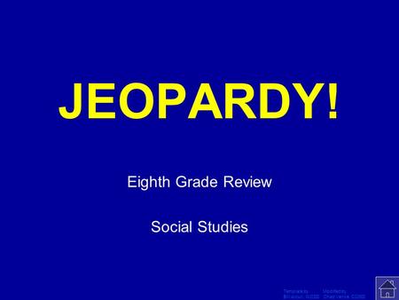 Template by Modified by Bill Arcuri, WCSD Chad Vance, CCISD Click Once to Begin JEOPARDY! Eighth Grade Review Social Studies.