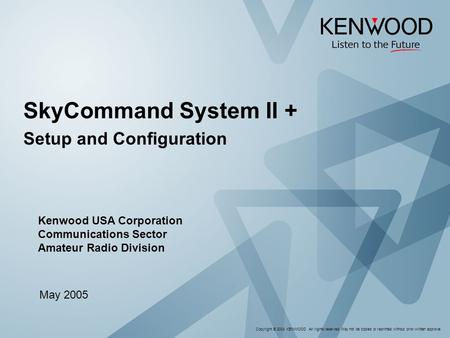 Copyright © 2004 KENWOOD All rights reserved. May not be copied or reprinted without prior written approval. SkyCommand System II + Setup and Configuration.