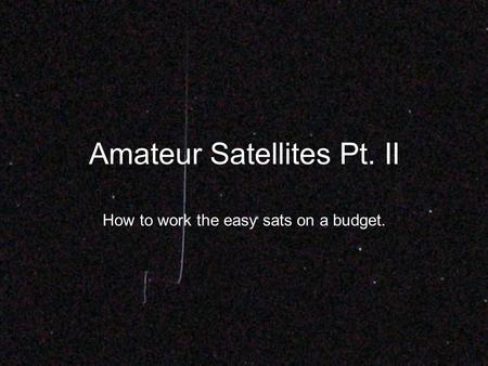 Amateur Satellites Pt. II How to work the easy sats on a budget.