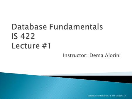Instructor: Dema Alorini Database Fundamentals IS 422 Section: 7|1.