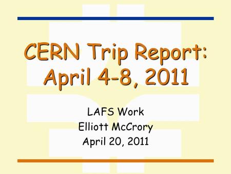 CERN Trip Report: April 4-8, 2011 LAFS Work Elliott McCrory April 20, 2011.