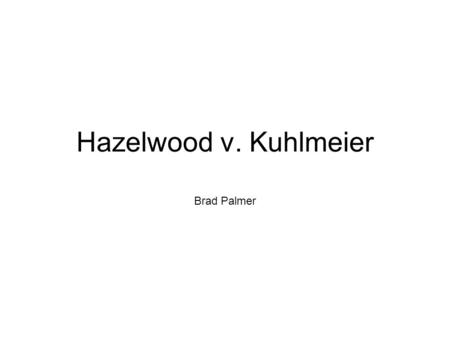 Hazelwood v. Kuhlmeier Brad Palmer. Censorship  What is Censorship?  When is Censorship appropriate?  Where have you seen censorship?