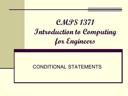 CMPS 1371 Introduction to Computing for Engineers CONDITIONAL STATEMENTS.