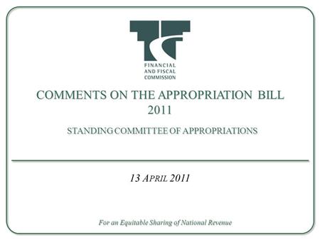 COMMENTS ON THE APPROPRIATION BILL 2011 STANDING COMMITTEE OF APPROPRIATIONS 13 A PRIL 2011 For an Equitable Sharing of National Revenue.