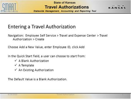 State of Kansas Travel Authorizations Statewide Management, Accounting and Reporting Tool Entering a Travel Authorization Navigation: Employee Self Service.