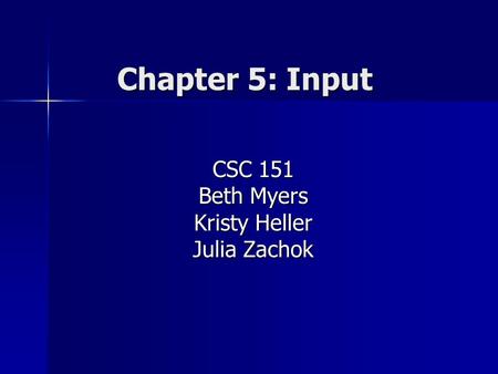 Chapter 5: Input CSC 151 Beth Myers Kristy Heller Julia Zachok.
