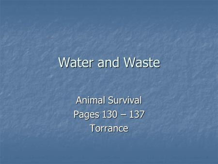 Water and Waste Animal Survival Pages 130 – 137 Torrance.