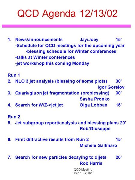 QCD Meeting Dec 13, 2002 QCD Agenda 12/13/02 1.News/announcementsJay/Joey15’ -Schedule for QCD meetings for the upcoming year -blessing schedule for Winter.