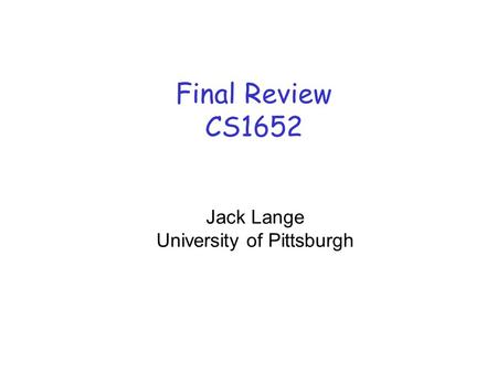 Final Review CS1652 Jack Lange University of Pittsburgh.