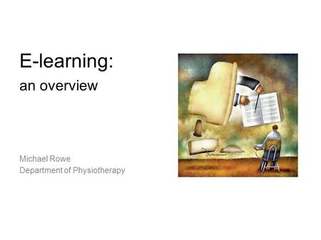 E-learning: an overview Michael Rowe Department of Physiotherapy.