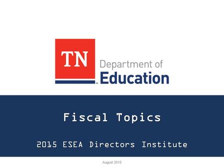 Fiscal Topics 2015 ESEA Directors Institute August 2015.
