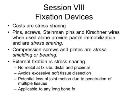 Session VIII Fixation Devices Casts are stress sharing Pins, screws, Steinman pins and Kirschner wires when used alone provide partial immobilization and.