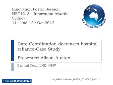 The Health Roundtable 1-1d_HRT1212-Session_AUSTEN_GOSFORD_NSW Care Coordination decreases hospital reliance-Case Study Presenter: Alison Austen Central.