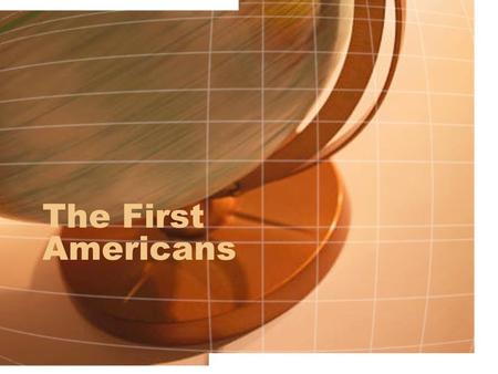 The First Americans. American Indians 1. First people to live in America.