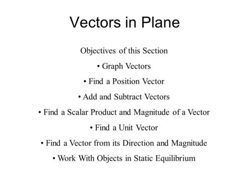 Vectors in Plane Objectives of this Section Graph Vectors Find a Position Vector Add and Subtract Vectors Find a Scalar Product and Magnitude of a Vector.