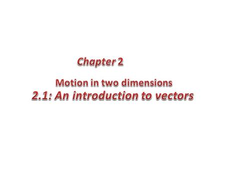 Vectors: Magnitude and direction Examples for Vectors: force – acceleration- displacement Scalars: Only Magnitude A scalar quantity has a single value.