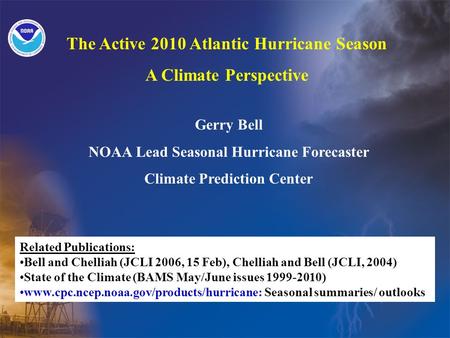 The Active 2010 Atlantic Hurricane Season A Climate Perspective Gerry Bell NOAA Lead Seasonal Hurricane Forecaster Climate Prediction Center Related Publications: