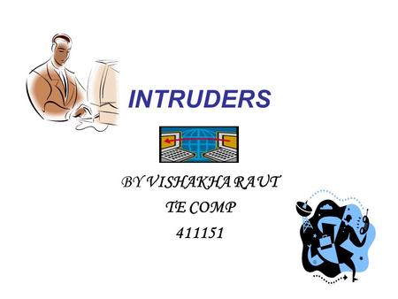 INTRUDERS BY VISHAKHA RAUT TE COMP 411151. OUTLINE INTRODUCTION TYPES OF INTRUDERS INTRUDER BEHAVIOR PATTERNS INTRUSION TECHNIQUES QUESTIONS ON INTRUDERS.