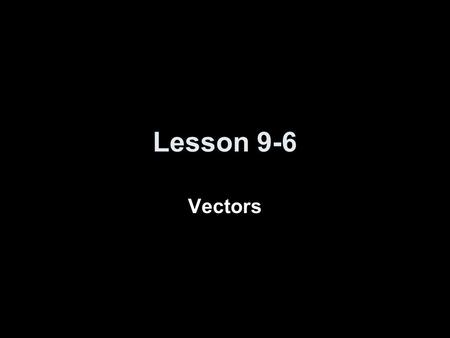 Lesson 9-6 Vectors.