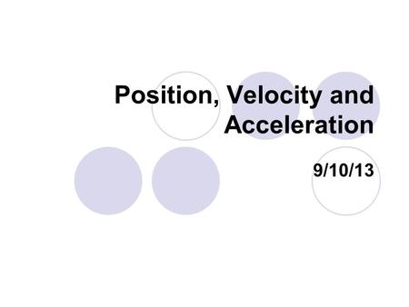 Position, Velocity and Acceleration 9/10/13. Bellwork What is the variable and unit for acceleration? Variable is “a” Unit is “meters per second per second”