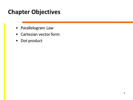 1 Chapter Objectives Parallelogram Law Cartesian vector form Dot product.