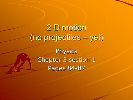 2-D motion (no projectiles – yet) Physics Chapter 3 section 1 Pages 84-87.