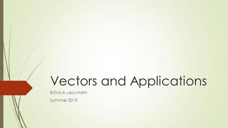 Vectors and Applications BOMLA LacyMath Summer 2015.