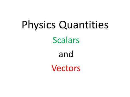 Physics Quantities Scalars and Vectors.