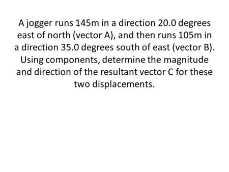 A jogger runs 145m in a direction 20