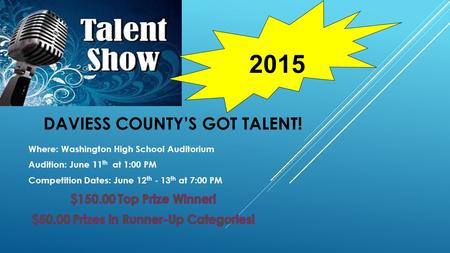 DAVIESS COUNTY’S GOT TALENT! 2015. Regulations :  Deadline for entries is May 20 th. Amateurs only may apply.  All vocalist must be judged as part of.