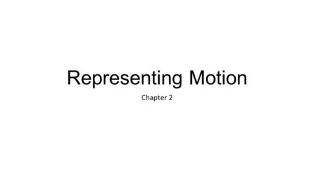 Representing Motion Chapter 2. What is motion? Motion – change in position.