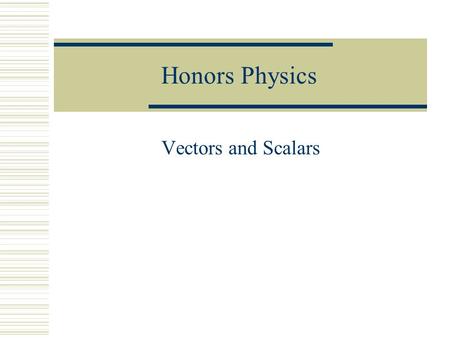 Honors Physics Vectors and Scalars. Scalar Quantity  What does it mean to be a Scalar Quantity?  Examples?  Units of measure must be included with.