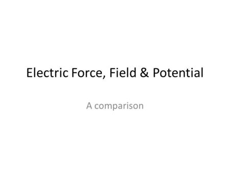 Electric Force, Field & Potential A comparison Example Three charges, q 1 = +8  C, q 2 = +6  C and q 3 = -4  C are arranged as shown below. Find the.