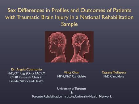 Sex Differences in Profiles and Outcomes of Patients with Traumatic Brain Injury in a National Rehabilitation Sample Dr. Angela Colantonio PhD, OT Reg.
