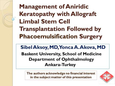 Management of Aniridic Keratopathy with Allograft Limbal Stem Cell Transplantation Followed by Phacoemulsification Surgery Sibel Aksoy, MD, Yonca A. Akova,