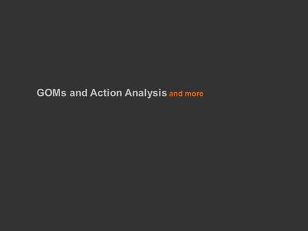 GOMs and Action Analysis and more. 1.GOMS 2.Action Analysis.
