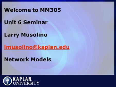 Welcome to MM305 Unit 6 Seminar Larry Musolino