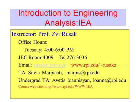 Introduction to Engineering Analysis:IEA Instructor: Prof. Zvi Rusak Office Hours: Tuesday: 4:00-6:00 PM JEC Room 4009 Tel.276-3036