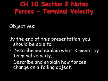 CH 10 Section 2 Notes Forces - Terminal Velocity Objectives: By the end of this presentation, you should be able to: Describe and explain what is meant.