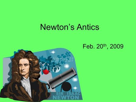 Newton’s Antics Feb. 20 th, 2009. Ridiculous Reminders Take Motion Test – Progress Reports Due Monday! Melissa R. Jordan S. Kim S. Mackenzie T. Gau Yee.