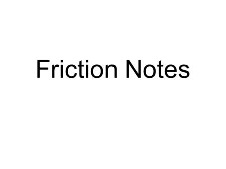 Friction Notes.