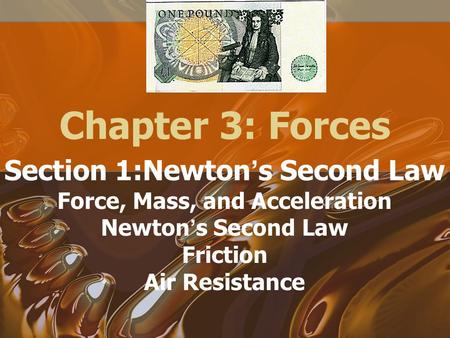 Chapter 3: Forces Section 1:Newton ’ s Second Law Force, Mass, and Acceleration Newton ’ s Second Law Friction Air Resistance.