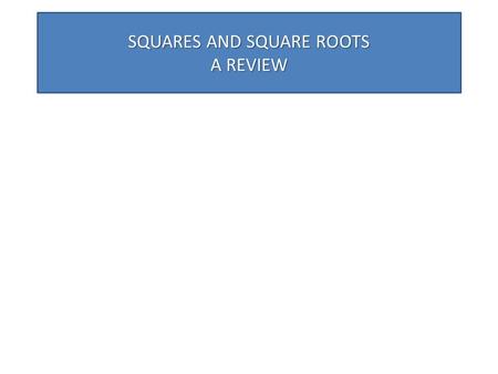 SQUARES AND SQUARE ROOTS A REVIEW. CONTENTS SQUARES. PERFECT SQUARES. FACTS ABOUT SQUARES. SOME METHODS TO FINDING SQUARES. SOME IMPORTANT PATTERNS.